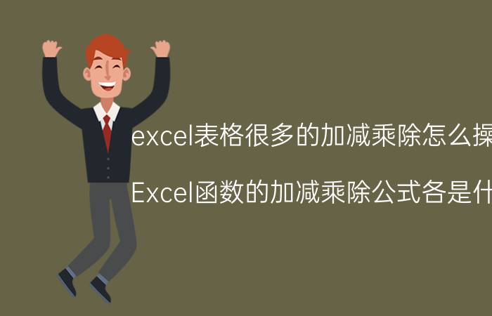 excel表格很多的加减乘除怎么操作 Excel函数的加减乘除公式各是什么？